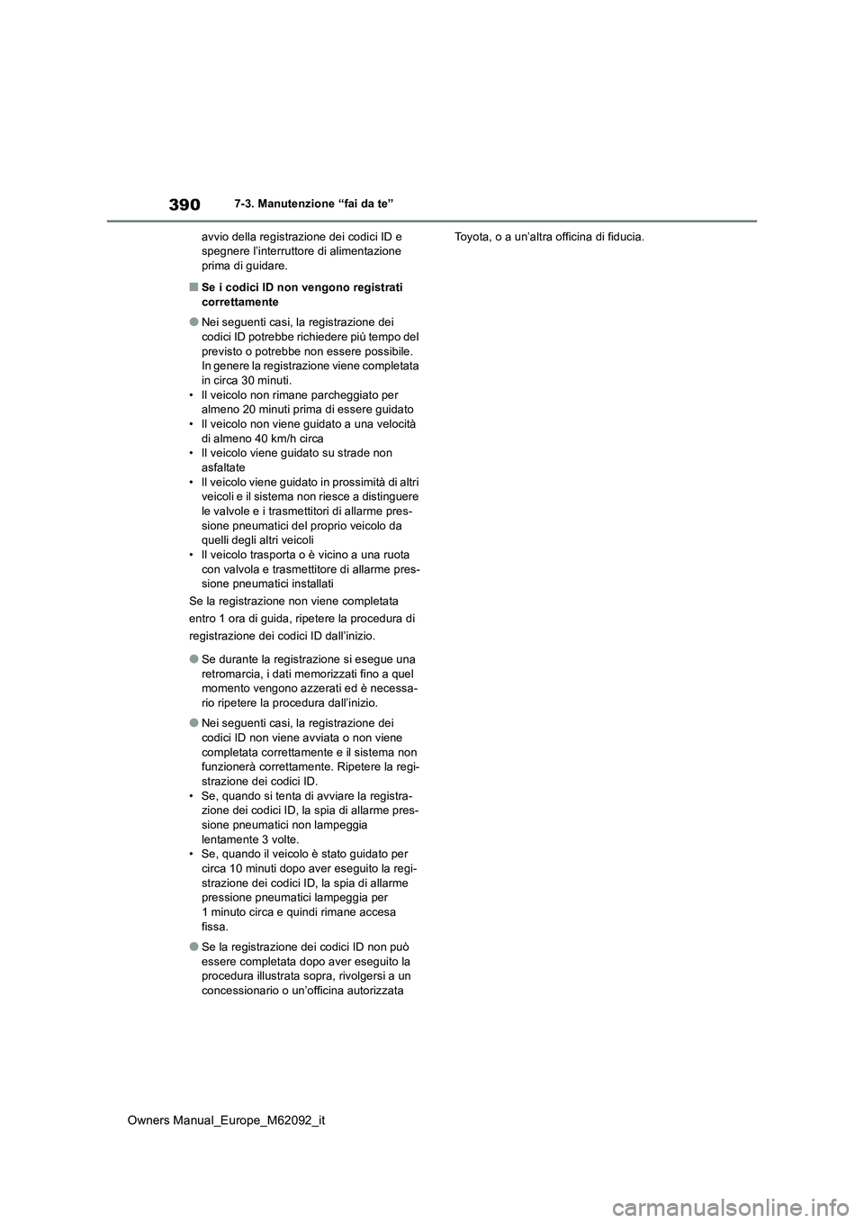 TOYOTA MIRAI 2022 Manuale duso (in Italian) 390
Owners Manual_Europe_M62092_it
7-3. Manutenzione “fai da te”
avvio della registrazione dei codici ID e spegnere l’interruttore di alimentazione prima di guidare.
■Se i codici ID non veng TOYOTA MIRAI 2022 Manuale duso (in Italian) 390
Owners Manual_Europe_M62092_it
7-3. Manutenzione “fai da te”
avvio della registrazione dei codici ID e spegnere l’interruttore di alimentazione prima di guidare.
■Se i codici ID non veng