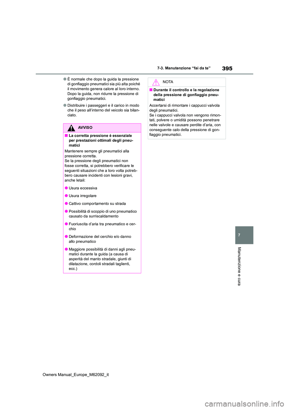 TOYOTA MIRAI 2022 Manuale duso (in Italian) 395
7
Owners Manual_Europe_M62092_it
7-3. Manutenzione “fai da te”
Manutenzione e cura
●È normale che dopo la guida la pressione di gonfiaggio pneumatici sia più alta poiché il movimento gen TOYOTA MIRAI 2022 Manuale duso (in Italian) 395
7
Owners Manual_Europe_M62092_it
7-3. Manutenzione “fai da te”
Manutenzione e cura
●È normale che dopo la guida la pressione di gonfiaggio pneumatici sia più alta poiché il movimento gen