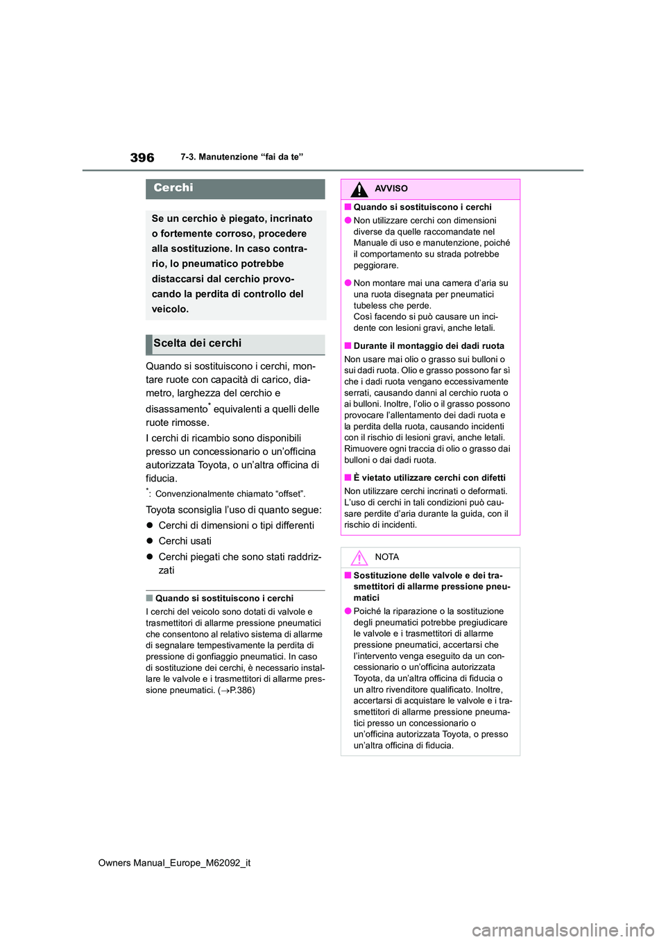 TOYOTA MIRAI 2022 Manuale duso (in Italian) 396
Owners Manual_Europe_M62092_it
7-3. Manutenzione “fai da te”
Quando si sostituiscono i cerchi, mon-
tare ruote con capacità di carico, dia-
metro, larghezza del cerchio e
disassamento* equ TOYOTA MIRAI 2022 Manuale duso (in Italian) 396
Owners Manual_Europe_M62092_it
7-3. Manutenzione “fai da te”
Quando si sostituiscono i cerchi, mon-
tare ruote con capacità di carico, dia-
metro, larghezza del cerchio e
disassamento* equ