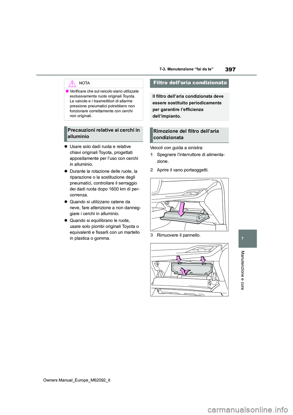 TOYOTA MIRAI 2022 Manuale duso (in Italian) 397
7
Owners Manual_Europe_M62092_it
7-3. Manutenzione “fai da te”
Manutenzione e cura
Usare solo dadi ruota e relative
chiavi originali Toyota, progettati
appositamente per l’uso con cerc TOYOTA MIRAI 2022 Manuale duso (in Italian) 397
7
Owners Manual_Europe_M62092_it
7-3. Manutenzione “fai da te”
Manutenzione e cura
Usare solo dadi ruota e relative
chiavi originali Toyota, progettati
appositamente per l’uso con cerc