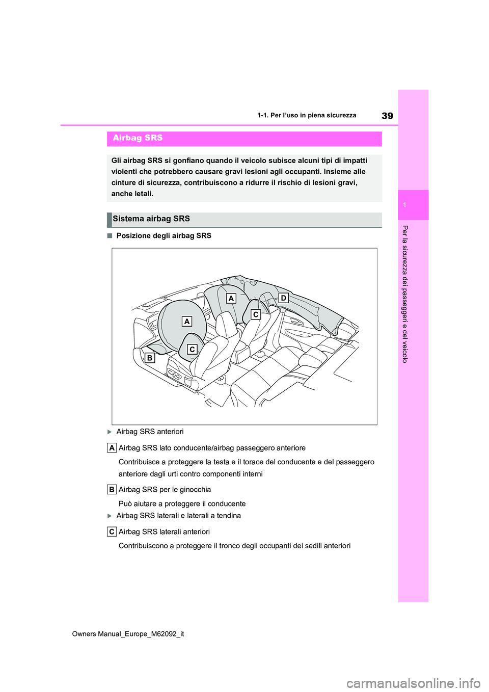 TOYOTA MIRAI 2022 Manuale duso (in Italian) 39
1
Owners Manual_Europe_M62092_it
1-1. Per l’uso in piena sicurezza
Per la sicurezza dei passeggeri e del veicolo
■Posizione degli airbag SRS
Airbag SRS anteriori
Airbag SRS lato conducente/ TOYOTA MIRAI 2022 Manuale duso (in Italian) 39
1
Owners Manual_Europe_M62092_it
1-1. Per l’uso in piena sicurezza
Per la sicurezza dei passeggeri e del veicolo
■Posizione degli airbag SRS
Airbag SRS anteriori
Airbag SRS lato conducente/