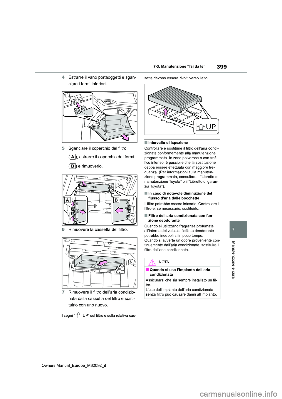 TOYOTA MIRAI 2022 Manuale duso (in Italian) 399
7
Owners Manual_Europe_M62092_it
7-3. Manutenzione “fai da te”
Manutenzione e cura
4Estrarre il vano portaoggetti e sgan-
ciare i fermi inferiori.
5 Sganciare il coperchio del filtro
( ), TOYOTA MIRAI 2022 Manuale duso (in Italian) 399
7
Owners Manual_Europe_M62092_it
7-3. Manutenzione “fai da te”
Manutenzione e cura
4Estrarre il vano portaoggetti e sgan-
ciare i fermi inferiori.
5 Sganciare il coperchio del filtro
( ),