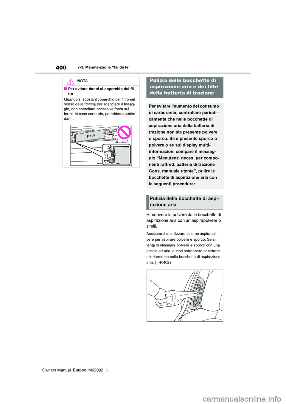 TOYOTA MIRAI 2022 Manuale duso (in Italian) 400
Owners Manual_Europe_M62092_it
7-3. Manutenzione “fai da te”
Rimuovere la polvere dalle bocchette di
aspirazione aria con un aspirapolvere o
simili.
Assicurarsi di utilizzare solo un aspira TOYOTA MIRAI 2022 Manuale duso (in Italian) 400
Owners Manual_Europe_M62092_it
7-3. Manutenzione “fai da te”
Rimuovere la polvere dalle bocchette di
aspirazione aria con un aspirapolvere o
simili.
Assicurarsi di utilizzare solo un aspira
