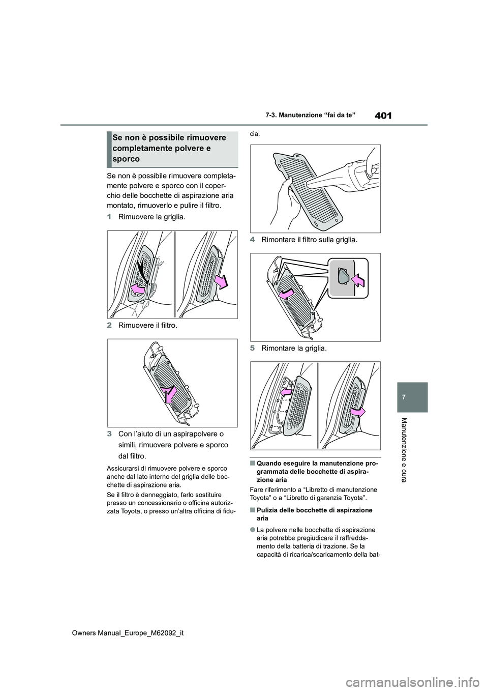 TOYOTA MIRAI 2022 Manuale duso (in Italian) 401
7
Owners Manual_Europe_M62092_it
7-3. Manutenzione “fai da te”
Manutenzione e cura
Se non è possibile rimuovere completa-
mente polvere e sporco con il coper-
chio delle bocchette di aspiraz TOYOTA MIRAI 2022 Manuale duso (in Italian) 401
7
Owners Manual_Europe_M62092_it
7-3. Manutenzione “fai da te”
Manutenzione e cura
Se non è possibile rimuovere completa-
mente polvere e sporco con il coper-
chio delle bocchette di aspiraz