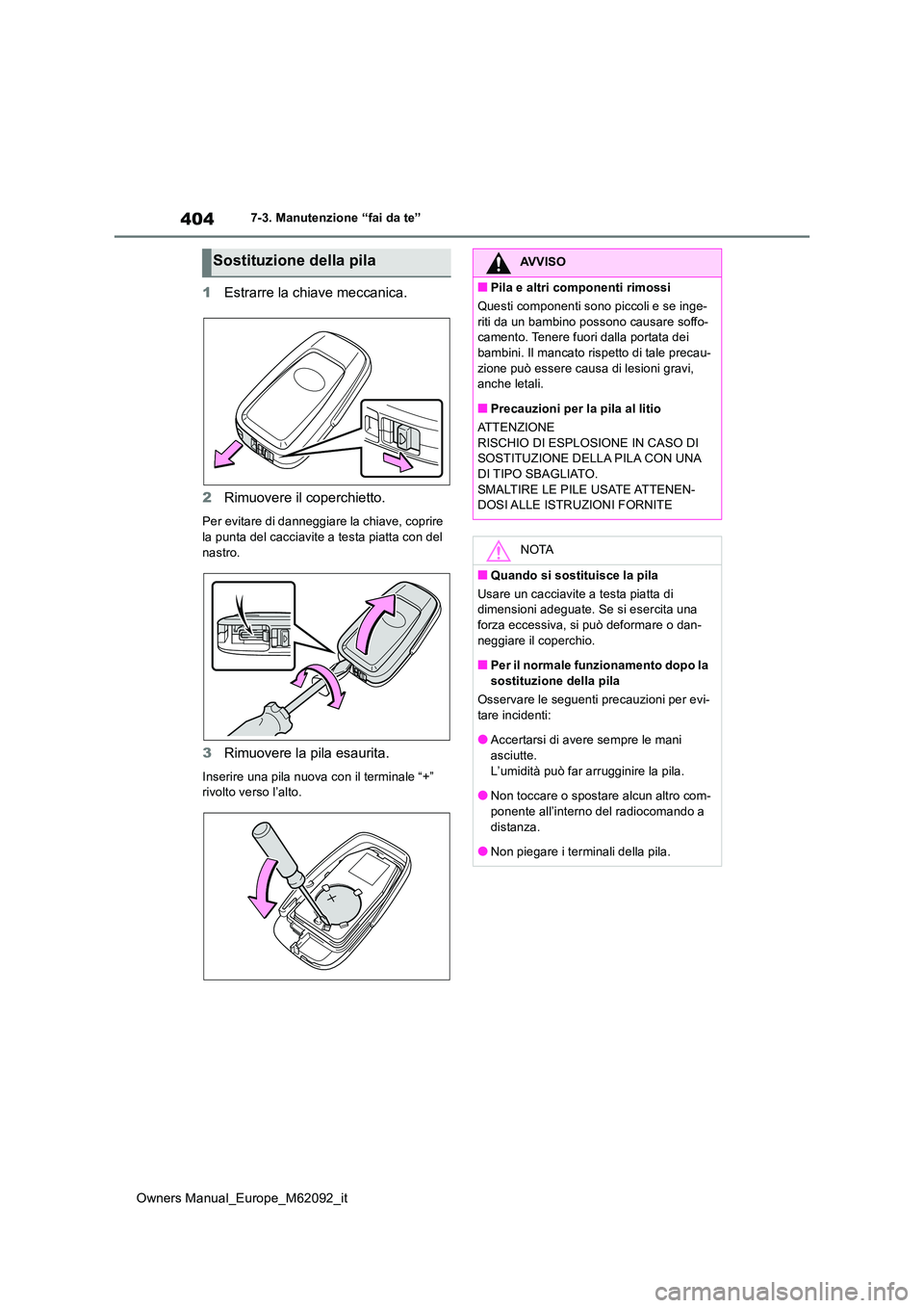 TOYOTA MIRAI 2022 Manuale duso (in Italian) 404
Owners Manual_Europe_M62092_it
7-3. Manutenzione “fai da te”
1Estrarre la chiave meccanica.
2 Rimuovere il coperchietto.
Per evitare di danneggiare la chiave, coprire la punta del cacciavite TOYOTA MIRAI 2022 Manuale duso (in Italian) 404
Owners Manual_Europe_M62092_it
7-3. Manutenzione “fai da te”
1Estrarre la chiave meccanica.
2 Rimuovere il coperchietto.
Per evitare di danneggiare la chiave, coprire la punta del cacciavite