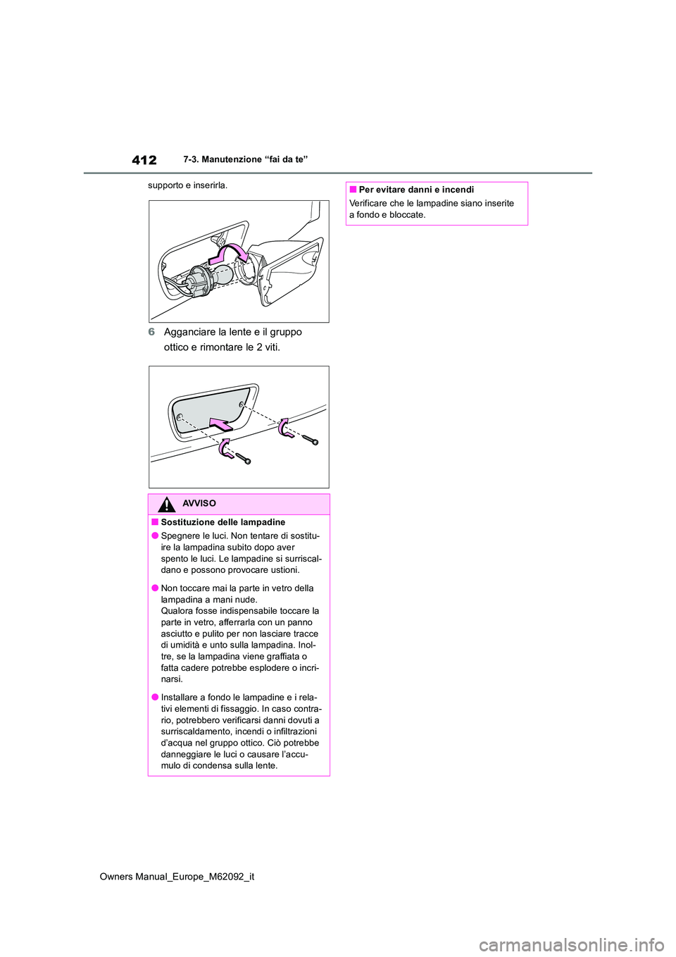 TOYOTA MIRAI 2022 Manuale duso (in Italian) 412
Owners Manual_Europe_M62092_it
7-3. Manutenzione “fai da te”
supporto e inserirla.
6 Agganciare la lente e il gruppo
ottico e rimontare le 2 viti.
AVVISO
■Sostituzione delle lampadine
● TOYOTA MIRAI 2022 Manuale duso (in Italian) 412
Owners Manual_Europe_M62092_it
7-3. Manutenzione “fai da te”
supporto e inserirla.
6 Agganciare la lente e il gruppo
ottico e rimontare le 2 viti.
AVVISO
■Sostituzione delle lampadine
●