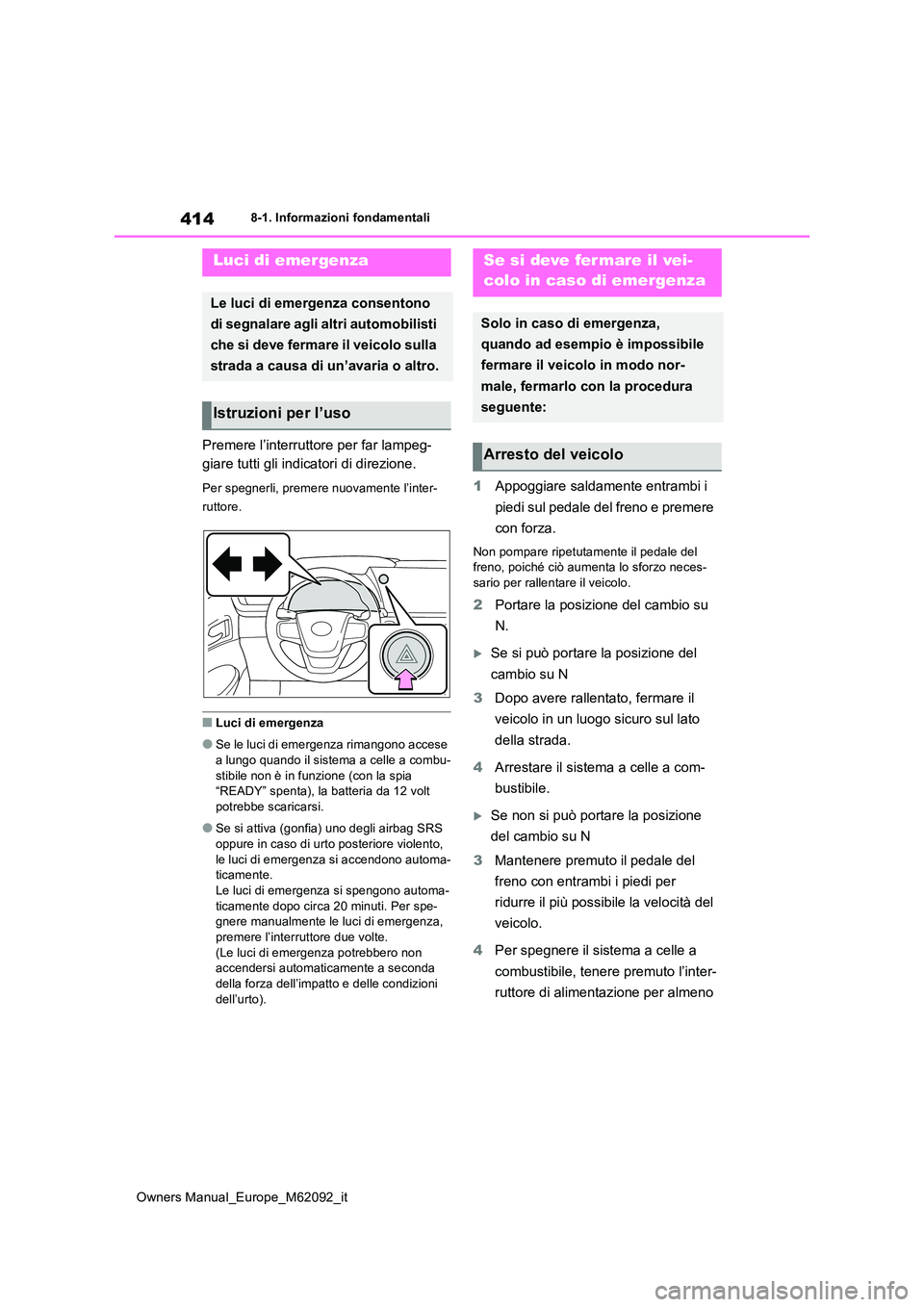 TOYOTA MIRAI 2022 Manuale duso (in Italian) 414
Owners Manual_Europe_M62092_it
8-1. Informazioni fondamentali
8-1.In formazioni fond amentali
Premere l’interruttore per far lampeg-
giare tutti gli indicatori di direzione.
Per spegnerli, prem TOYOTA MIRAI 2022 Manuale duso (in Italian) 414
Owners Manual_Europe_M62092_it
8-1. Informazioni fondamentali
8-1.In formazioni fond amentali
Premere l’interruttore per far lampeg-
giare tutti gli indicatori di direzione.
Per spegnerli, prem