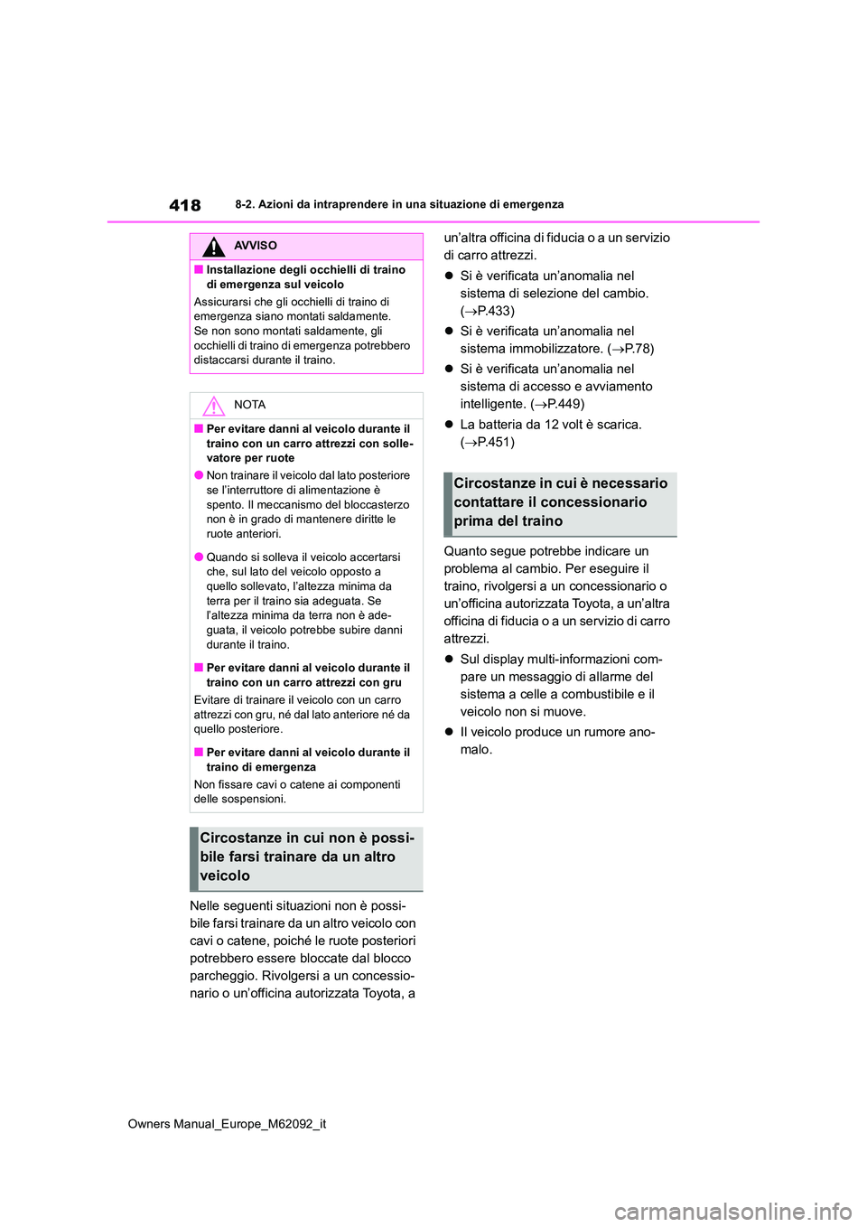 TOYOTA MIRAI 2022 Manuale duso (in Italian) 418
Owners Manual_Europe_M62092_it
8-2. Azioni da intraprendere in una situazione di emergenza
Nelle seguenti situazioni non è possi-
bile farsi trainare da un altro veicolo con
cavi o catene, poic TOYOTA MIRAI 2022 Manuale duso (in Italian) 418
Owners Manual_Europe_M62092_it
8-2. Azioni da intraprendere in una situazione di emergenza
Nelle seguenti situazioni non è possi-
bile farsi trainare da un altro veicolo con
cavi o catene, poic
