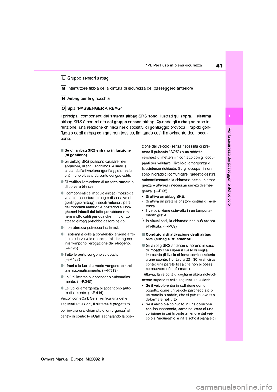 TOYOTA MIRAI 2022 Manuale duso (in Italian) 41
1
Owners Manual_Europe_M62092_it
1-1. Per l’uso in piena sicurezza
Per la sicurezza dei passeggeri e del veicolo
Gruppo sensori airbag
Interruttore fibbia della cintura di sicurezza del passegge TOYOTA MIRAI 2022 Manuale duso (in Italian) 41
1
Owners Manual_Europe_M62092_it
1-1. Per l’uso in piena sicurezza
Per la sicurezza dei passeggeri e del veicolo
Gruppo sensori airbag
Interruttore fibbia della cintura di sicurezza del passegge