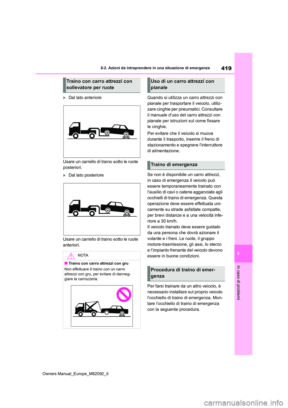 TOYOTA MIRAI 2022 Manuale duso (in Italian) 419
8
Owners Manual_Europe_M62092_it
8-2. Azioni da intraprendere in una situazione di emergenza
In caso di problemi
Dal lato anteriore
Usare un carrello di traino sotto le ruote
posteriori.
TOYOTA MIRAI 2022 Manuale duso (in Italian) 419
8
Owners Manual_Europe_M62092_it
8-2. Azioni da intraprendere in una situazione di emergenza
In caso di problemi
Dal lato anteriore
Usare un carrello di traino sotto le ruote
posteriori.
