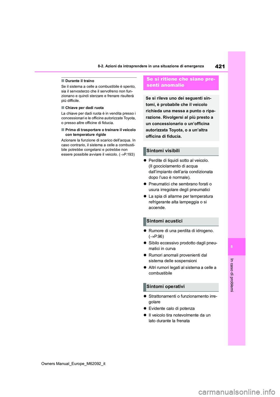 TOYOTA MIRAI 2022 Manuale duso (in Italian) 421
8
Owners Manual_Europe_M62092_it
8-2. Azioni da intraprendere in una situazione di emergenza
In caso di problemi
■Durante il traino
Se il sistema a celle a combustibile è spento, sia il servo TOYOTA MIRAI 2022 Manuale duso (in Italian) 421
8
Owners Manual_Europe_M62092_it
8-2. Azioni da intraprendere in una situazione di emergenza
In caso di problemi
■Durante il traino
Se il sistema a celle a combustibile è spento, sia il servo