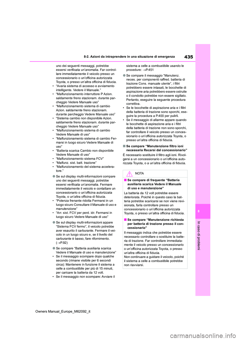 TOYOTA MIRAI 2022 Manuale duso (in Italian) 435
8
Owners Manual_Europe_M62092_it
8-2. Azioni da intraprendere in una situazione di emergenza
In caso di problemi
uno dei seguenti messaggi, potrebbe essersi verificata un’anomalia. Far control- TOYOTA MIRAI 2022 Manuale duso (in Italian) 435
8
Owners Manual_Europe_M62092_it
8-2. Azioni da intraprendere in una situazione di emergenza
In caso di problemi
uno dei seguenti messaggi, potrebbe essersi verificata un’anomalia. Far control-