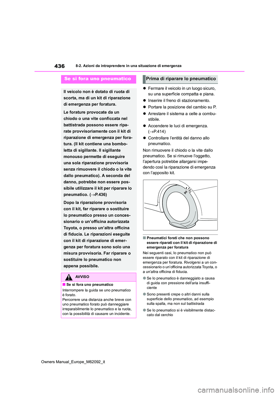 TOYOTA MIRAI 2022 Manuale duso (in Italian) 436
Owners Manual_Europe_M62092_it
8-2. Azioni da intraprendere in una situazione di emergenza
Fermare il veicolo in un luogo sicuro,
su una superficie compatta e piana.
Inserire il freno di TOYOTA MIRAI 2022 Manuale duso (in Italian) 436
Owners Manual_Europe_M62092_it
8-2. Azioni da intraprendere in una situazione di emergenza
Fermare il veicolo in un luogo sicuro,
su una superficie compatta e piana.
Inserire il freno di