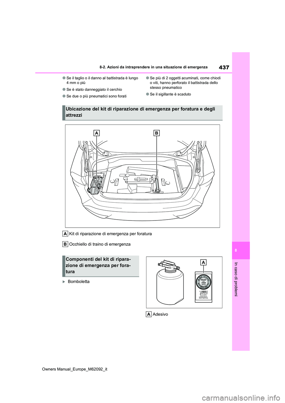 TOYOTA MIRAI 2022 Manuale duso (in Italian) 437
8
Owners Manual_Europe_M62092_it
8-2. Azioni da intraprendere in una situazione di emergenza
In caso di problemi
●Se il taglio o il danno al battistrada è lungo 4 mm o più
●Se è stato dann TOYOTA MIRAI 2022 Manuale duso (in Italian) 437
8
Owners Manual_Europe_M62092_it
8-2. Azioni da intraprendere in una situazione di emergenza
In caso di problemi
●Se il taglio o il danno al battistrada è lungo 4 mm o più
●Se è stato dann