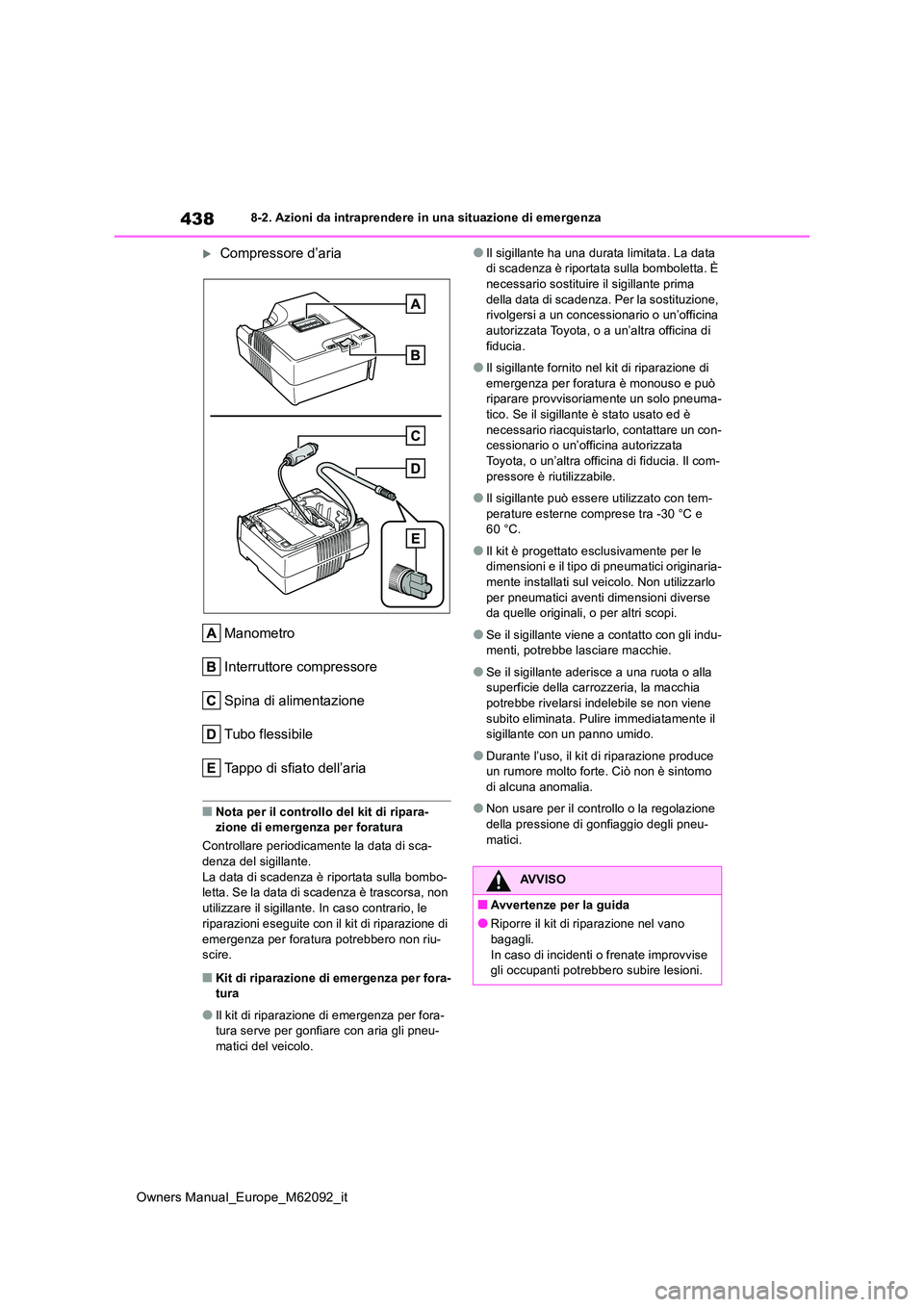 TOYOTA MIRAI 2022 Manuale duso (in Italian) 438
Owners Manual_Europe_M62092_it
8-2. Azioni da intraprendere in una situazione di emergenza
Compressore d’aria
Manometro
Interruttore compressore
Spina di alimentazione
Tubo flessibile
Tappo TOYOTA MIRAI 2022 Manuale duso (in Italian) 438
Owners Manual_Europe_M62092_it
8-2. Azioni da intraprendere in una situazione di emergenza
Compressore d’aria
Manometro
Interruttore compressore
Spina di alimentazione
Tubo flessibile
Tappo