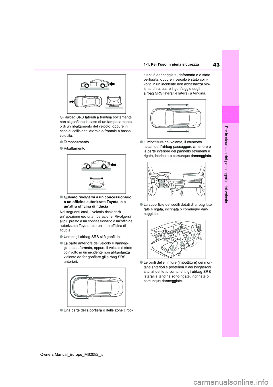 TOYOTA MIRAI 2022 Manuale duso (in Italian) 43
1
Owners Manual_Europe_M62092_it
1-1. Per l’uso in piena sicurezza
Per la sicurezza dei passeggeri e del veicolo
Gli airbag SRS laterali a tendina solitamente non si gonfiano in caso di un tampo TOYOTA MIRAI 2022 Manuale duso (in Italian) 43
1
Owners Manual_Europe_M62092_it
1-1. Per l’uso in piena sicurezza
Per la sicurezza dei passeggeri e del veicolo
Gli airbag SRS laterali a tendina solitamente non si gonfiano in caso di un tampo