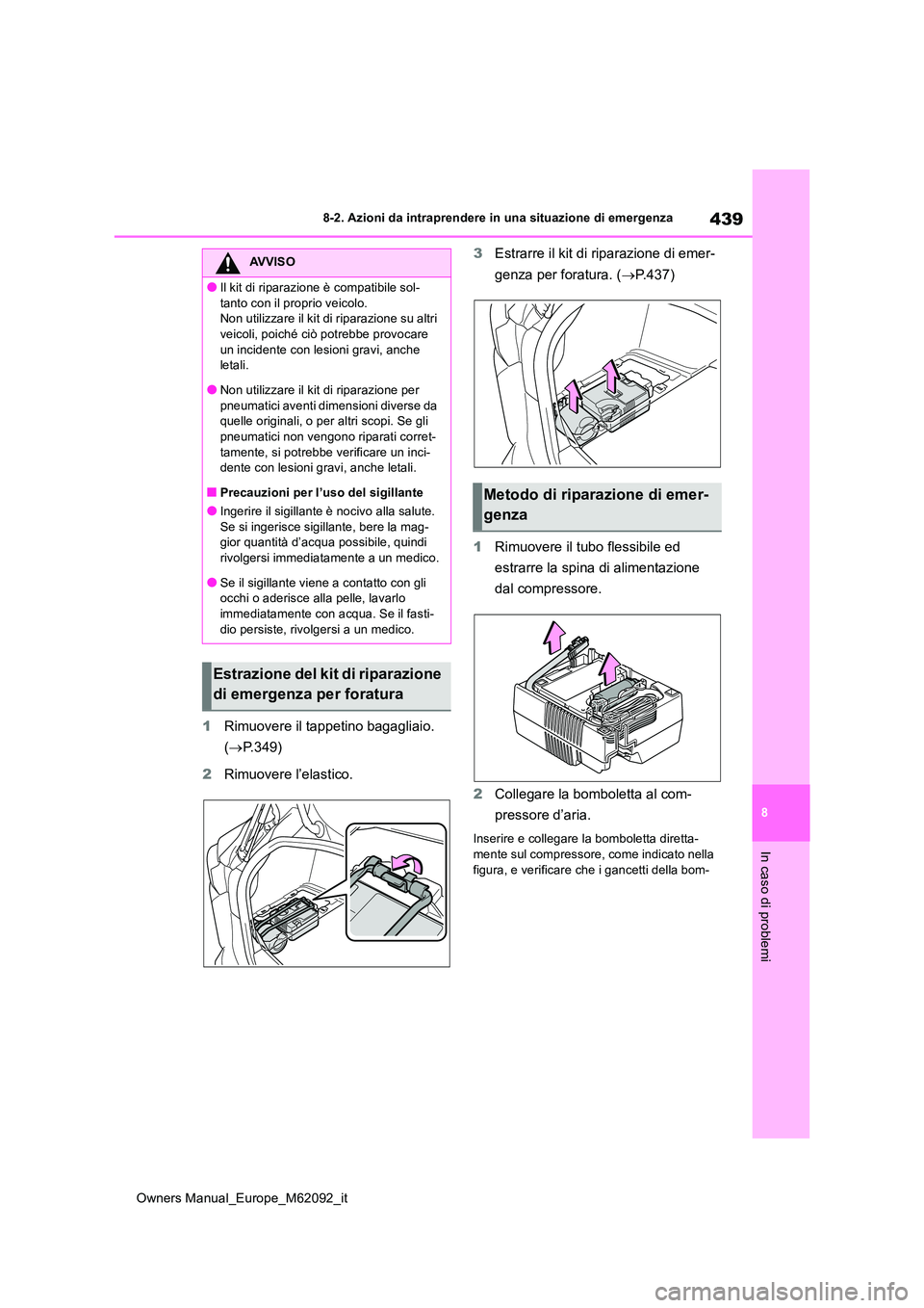 TOYOTA MIRAI 2022 Manuale duso (in Italian) 439
8
Owners Manual_Europe_M62092_it
8-2. Azioni da intraprendere in una situazione di emergenza
In caso di problemi
1Rimuovere il tappetino bagagliaio.
( P.349)
2 Rimuovere l’elastico.
3 Est TOYOTA MIRAI 2022 Manuale duso (in Italian) 439
8
Owners Manual_Europe_M62092_it
8-2. Azioni da intraprendere in una situazione di emergenza
In caso di problemi
1Rimuovere il tappetino bagagliaio.
( P.349)
2 Rimuovere l’elastico.
3 Est
