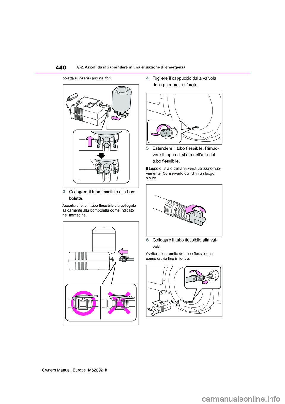 TOYOTA MIRAI 2022 Manuale duso (in Italian) 440
Owners Manual_Europe_M62092_it
8-2. Azioni da intraprendere in una situazione di emergenza
boletta si inseriscano nei fori.
3 Collegare il tubo flessibile alla bom-
boletta.
Accertarsi che il tu TOYOTA MIRAI 2022 Manuale duso (in Italian) 440
Owners Manual_Europe_M62092_it
8-2. Azioni da intraprendere in una situazione di emergenza
boletta si inseriscano nei fori.
3 Collegare il tubo flessibile alla bom-
boletta.
Accertarsi che il tu