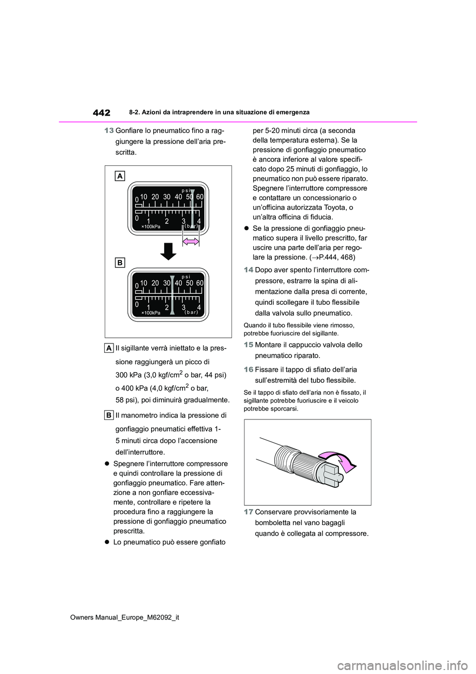 TOYOTA MIRAI 2022 Manuale duso (in Italian) 442
Owners Manual_Europe_M62092_it
8-2. Azioni da intraprendere in una situazione di emergenza
13Gonfiare lo pneumatico fino a rag-
giungere la pressione dell’aria pre-
scritta.
Il sigillante ver TOYOTA MIRAI 2022 Manuale duso (in Italian) 442
Owners Manual_Europe_M62092_it
8-2. Azioni da intraprendere in una situazione di emergenza
13Gonfiare lo pneumatico fino a rag-
giungere la pressione dell’aria pre-
scritta.
Il sigillante ver