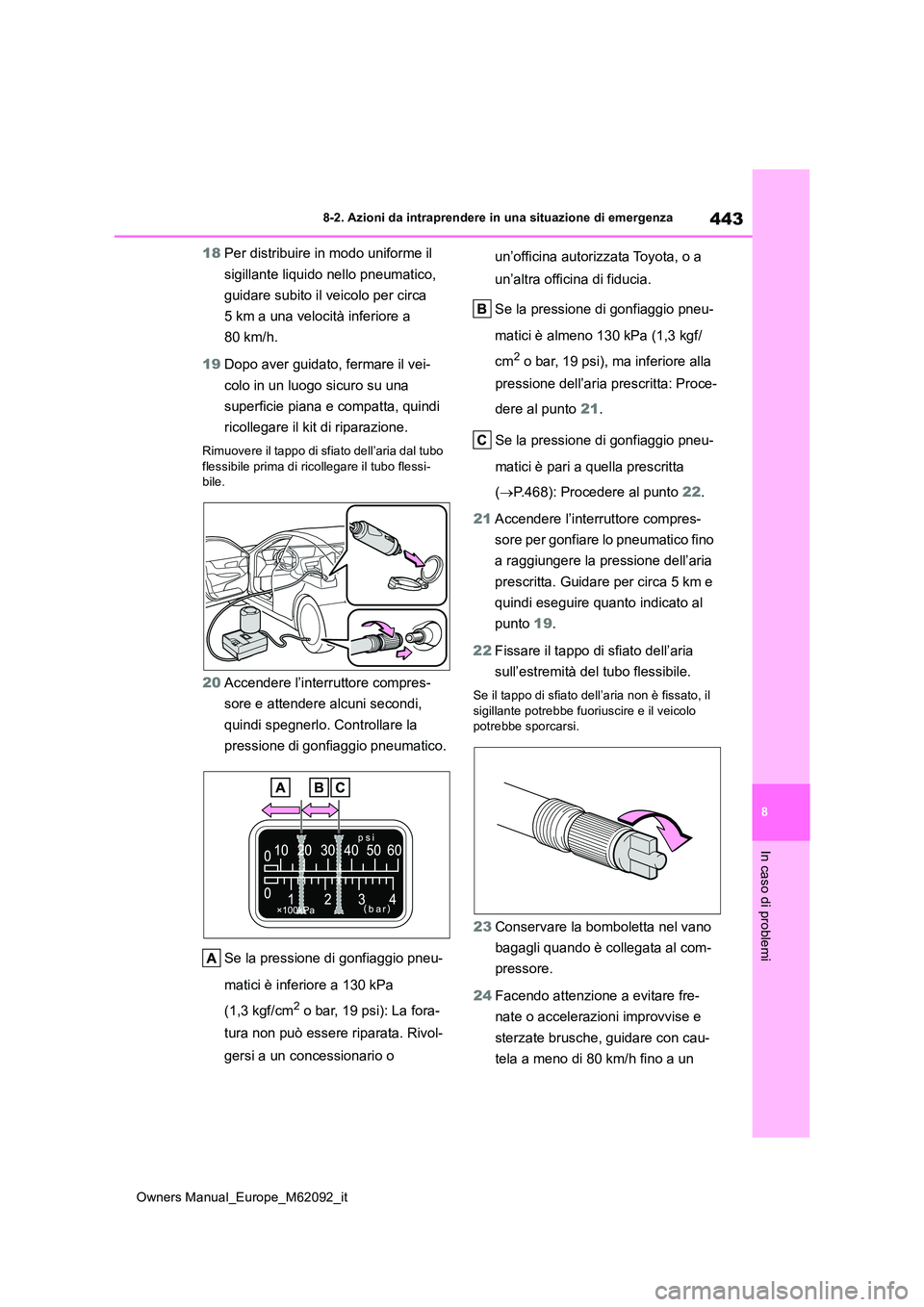 TOYOTA MIRAI 2022 Manuale duso (in Italian) 443
8
Owners Manual_Europe_M62092_it
8-2. Azioni da intraprendere in una situazione di emergenza
In caso di problemi
18Per distribuire in modo uniforme il
sigillante liquido nello pneumatico,
guid TOYOTA MIRAI 2022 Manuale duso (in Italian) 443
8
Owners Manual_Europe_M62092_it
8-2. Azioni da intraprendere in una situazione di emergenza
In caso di problemi
18Per distribuire in modo uniforme il
sigillante liquido nello pneumatico,
guid