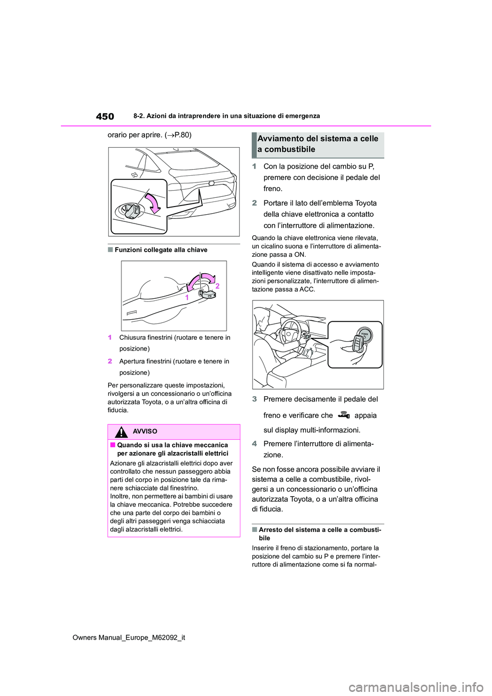 TOYOTA MIRAI 2022 Manuale duso (in Italian) 450
Owners Manual_Europe_M62092_it
8-2. Azioni da intraprendere in una situazione di emergenza
orario per aprire. (P. 8 0 )
■Funzioni collegate alla chiave
1 Chiusura finestrini (ruotare e tener TOYOTA MIRAI 2022 Manuale duso (in Italian) 450
Owners Manual_Europe_M62092_it
8-2. Azioni da intraprendere in una situazione di emergenza
orario per aprire. (P. 8 0 )
■Funzioni collegate alla chiave
1 Chiusura finestrini (ruotare e tener