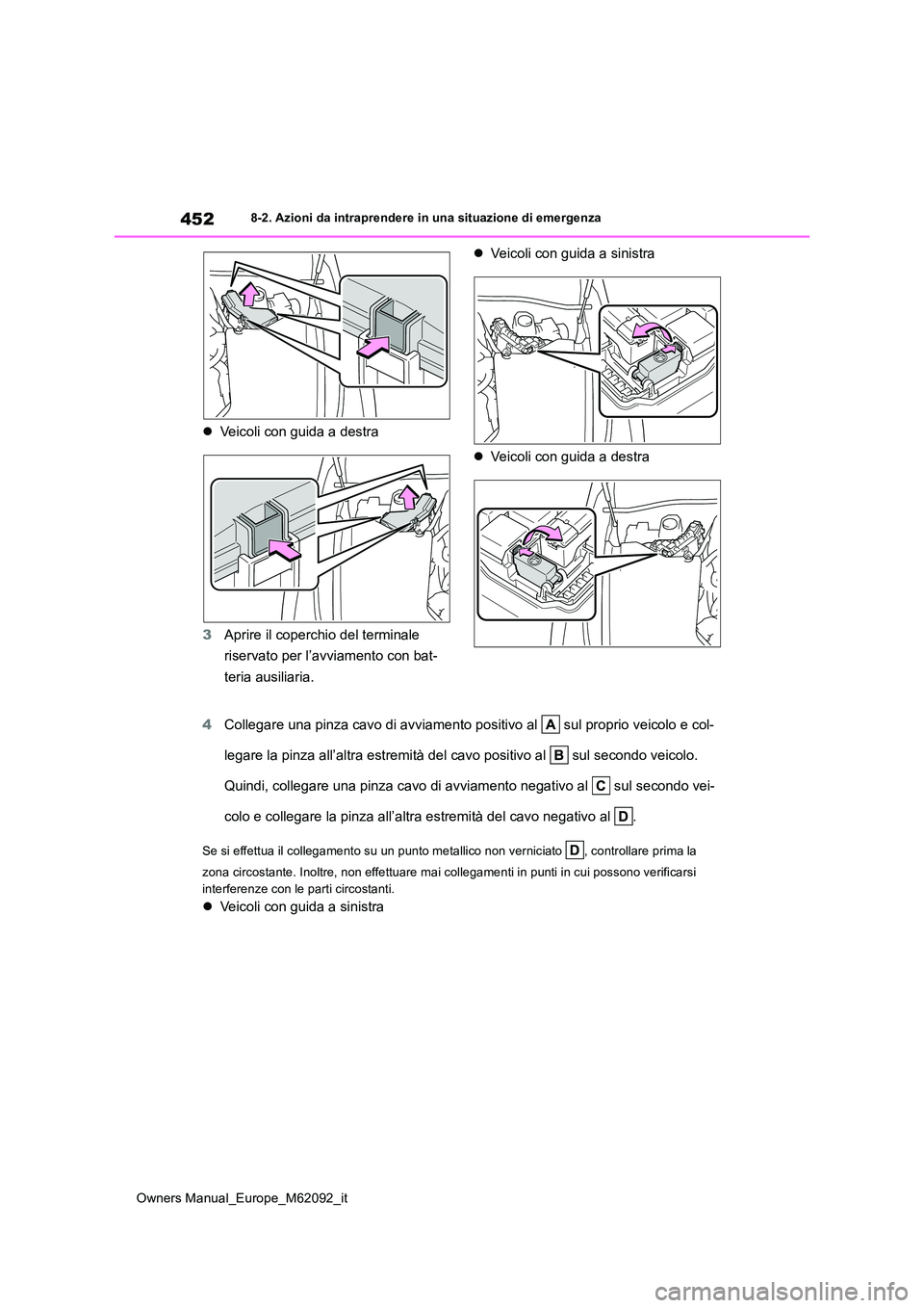 TOYOTA MIRAI 2022 Manuale duso (in Italian) 452
Owners Manual_Europe_M62092_it
8-2. Azioni da intraprendere in una situazione di emergenza
Veicoli con guida a destra
3 Aprire il coperchio del terminale
riservato per l’avviamento con bat TOYOTA MIRAI 2022 Manuale duso (in Italian) 452
Owners Manual_Europe_M62092_it
8-2. Azioni da intraprendere in una situazione di emergenza
Veicoli con guida a destra
3 Aprire il coperchio del terminale
riservato per l’avviamento con bat