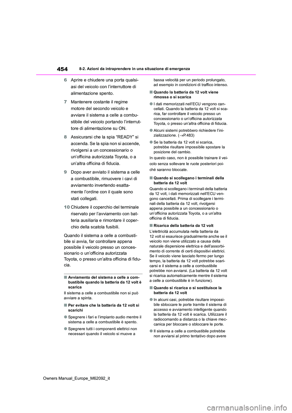 TOYOTA MIRAI 2022 Manuale duso (in Italian) 454
Owners Manual_Europe_M62092_it
8-2. Azioni da intraprendere in una situazione di emergenza
6Aprire e chiudere una porta qualsi-
asi del veicolo con l’interruttore di
alimentazione spento.
7 TOYOTA MIRAI 2022 Manuale duso (in Italian) 454
Owners Manual_Europe_M62092_it
8-2. Azioni da intraprendere in una situazione di emergenza
6Aprire e chiudere una porta qualsi-
asi del veicolo con l’interruttore di
alimentazione spento.
7