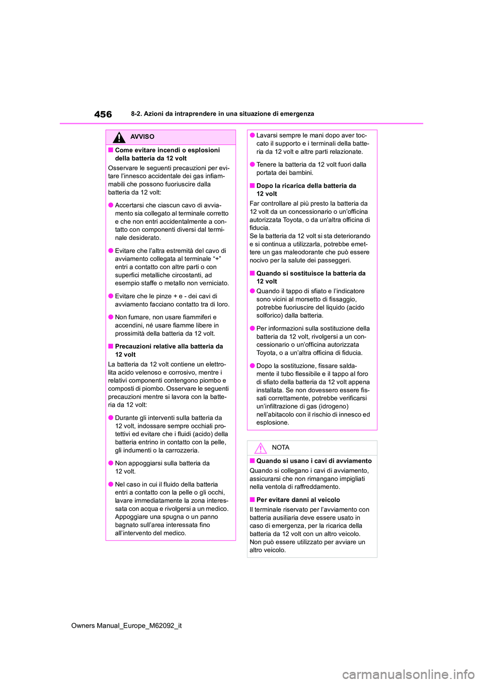 TOYOTA MIRAI 2022 Manuale duso (in Italian) 456
Owners Manual_Europe_M62092_it
8-2. Azioni da intraprendere in una situazione di emergenza
AVVISO
■Come evitare incendi o esplosioni
della batteria da 12 volt
Osservare le seguenti precauzion TOYOTA MIRAI 2022 Manuale duso (in Italian) 456
Owners Manual_Europe_M62092_it
8-2. Azioni da intraprendere in una situazione di emergenza
AVVISO
■Come evitare incendi o esplosioni
della batteria da 12 volt
Osservare le seguenti precauzion