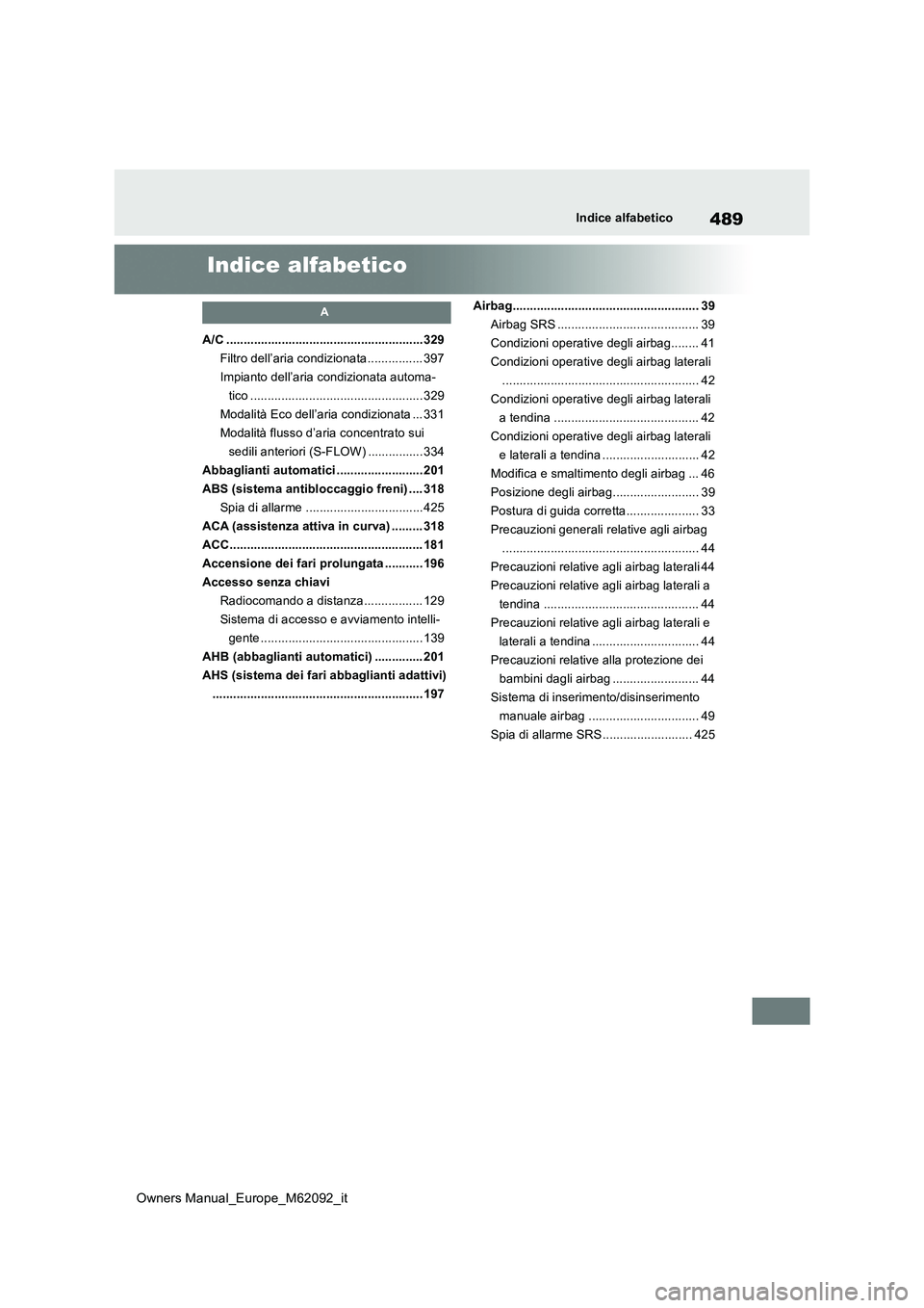 TOYOTA MIRAI 2022 Manuale duso (in Italian) 489
Owners Manual_Europe_M62092_it
Indice alfabetico
Indice alfabetico
A
A/C .........................................................329
Filtro dell’aria condizionata ................ 397
Impianto TOYOTA MIRAI 2022 Manuale duso (in Italian) 489
Owners Manual_Europe_M62092_it
Indice alfabetico
Indice alfabetico
A
A/C .........................................................329
Filtro dell’aria condizionata ................ 397
Impianto