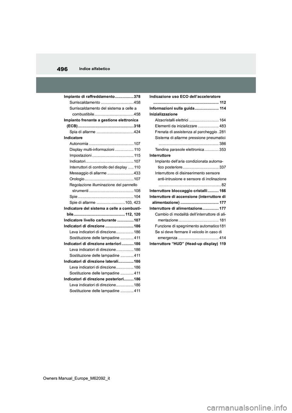TOYOTA MIRAI 2022 Manuale duso (in Italian) 496
Owners Manual_Europe_M62092_it
Indice alfabetico
Impianto di raffreddamento ................. 378
Surriscaldamento .............................. 458
Surriscaldamento del sistema a celle a
comb TOYOTA MIRAI 2022 Manuale duso (in Italian) 496
Owners Manual_Europe_M62092_it
Indice alfabetico
Impianto di raffreddamento ................. 378
Surriscaldamento .............................. 458
Surriscaldamento del sistema a celle a
comb