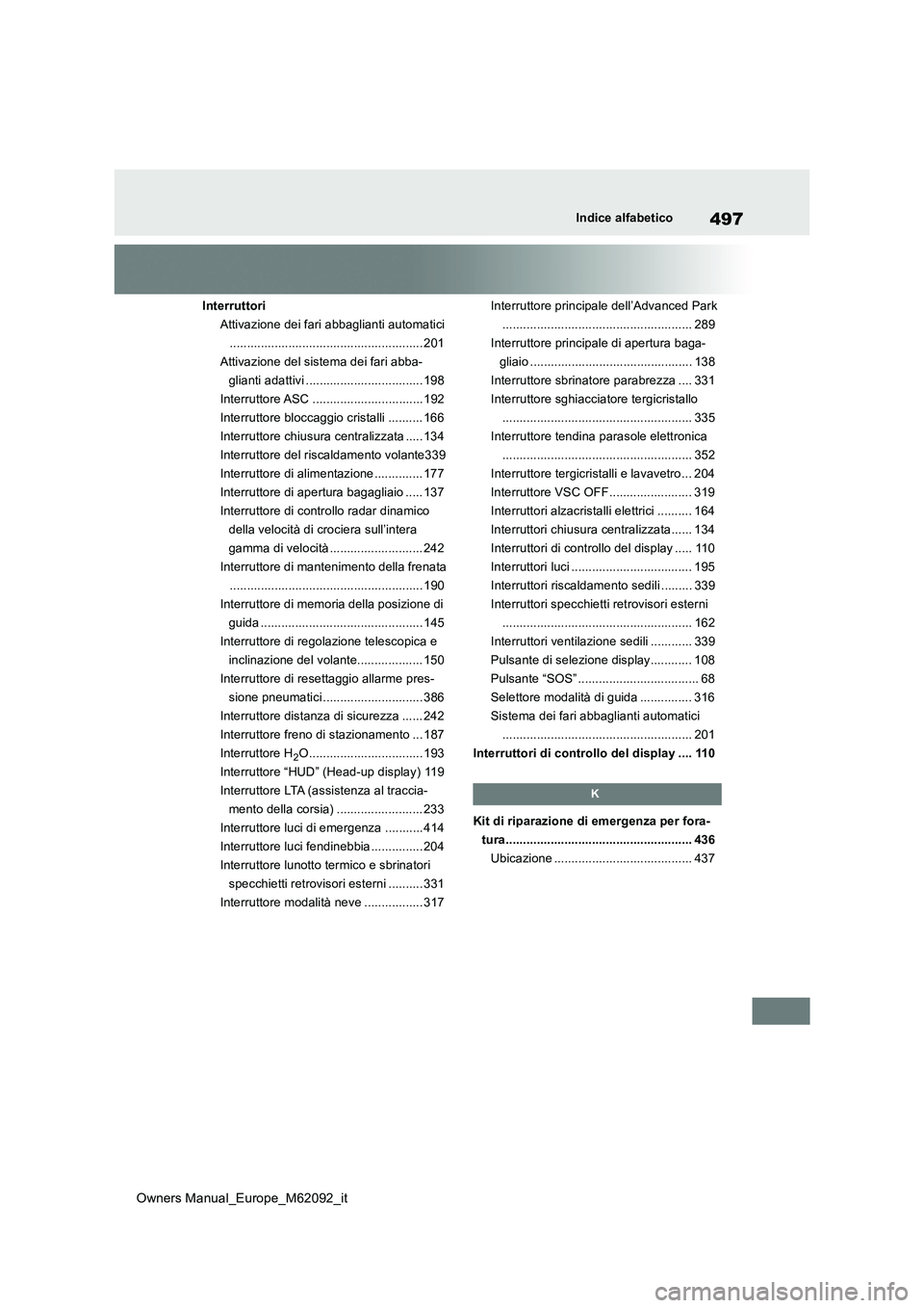 TOYOTA MIRAI 2022 Manuale duso (in Italian) 497
Owners Manual_Europe_M62092_it
Indice alfabetico
Interruttori
Attivazione dei fari abbaglianti automatici
........................................................ 201
Attivazione del sistema dei TOYOTA MIRAI 2022 Manuale duso (in Italian) 497
Owners Manual_Europe_M62092_it
Indice alfabetico
Interruttori
Attivazione dei fari abbaglianti automatici
........................................................ 201
Attivazione del sistema dei
