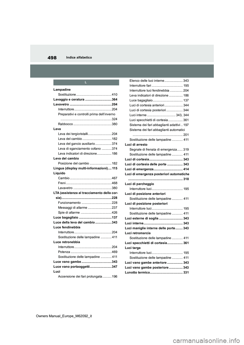 TOYOTA MIRAI 2022 Manuale duso (in Italian) 498
Owners Manual_Europe_M62092_it
Indice alfabetico
L
Lampadine
Sostituzione ....................................... 410
Lavaggio e ceratura ............................. 364
Lavavetro ............. TOYOTA MIRAI 2022 Manuale duso (in Italian) 498
Owners Manual_Europe_M62092_it
Indice alfabetico
L
Lampadine
Sostituzione ....................................... 410
Lavaggio e ceratura ............................. 364
Lavavetro .............