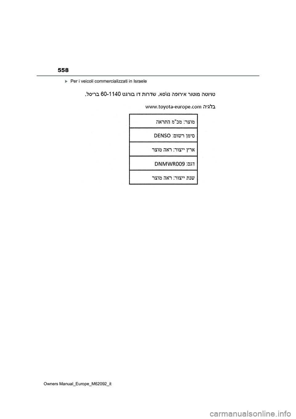 TOYOTA MIRAI 2022 Manuale duso (in Italian) 558
Owners Manual_Europe_M62092_it
Per i veicoli commercializzati in Israele TOYOTA MIRAI 2022 Manuale duso (in Italian) 558
Owners Manual_Europe_M62092_it
Per i veicoli commercializzati in Israele