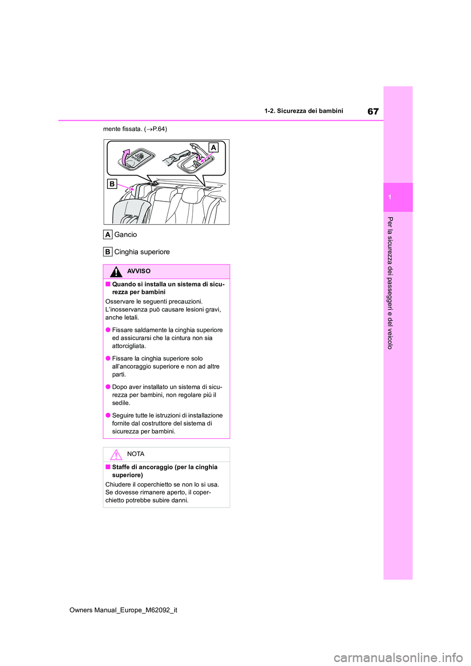 TOYOTA MIRAI 2022 Manuale duso (in Italian) 67
1
Owners Manual_Europe_M62092_it
1-2. Sicurezza dei bambini
Per la sicurezza dei passeggeri e del veicolo
mente fissata. (P. 6 4 )
Gancio
Cinghia superiore
AVVISO
■Quando si installa un siste TOYOTA MIRAI 2022 Manuale duso (in Italian) 67
1
Owners Manual_Europe_M62092_it
1-2. Sicurezza dei bambini
Per la sicurezza dei passeggeri e del veicolo
mente fissata. (P. 6 4 )
Gancio
Cinghia superiore
AVVISO
■Quando si installa un siste