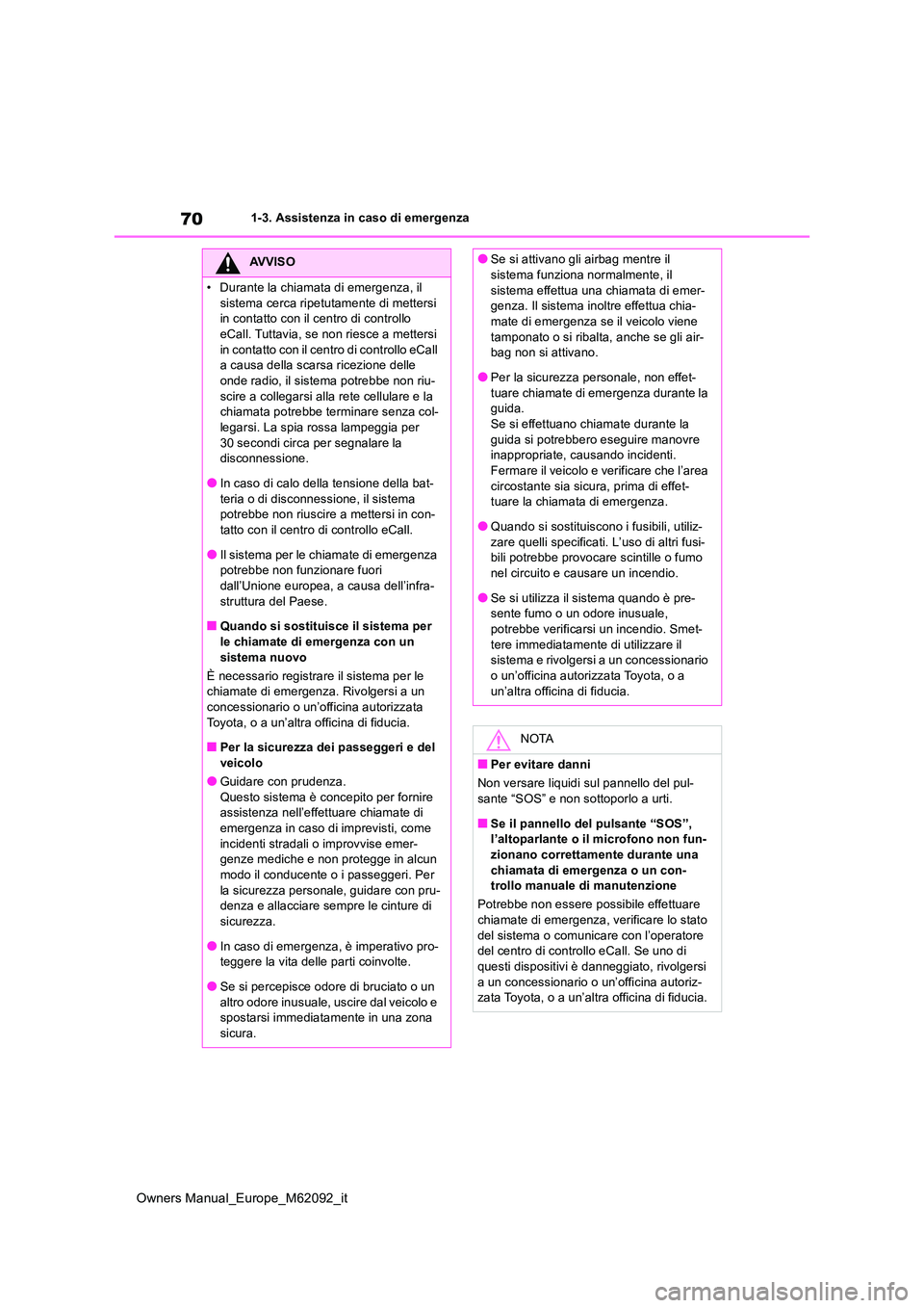 TOYOTA MIRAI 2022  Manuale duso (in Italian) 70
Owners Manual_Europe_M62092_it
1-3. Assistenza in caso di emergenza
AVVISO
• Durante la chiamata di emergenza, il  
sistema cerca ripetutamente di mettersi  in contatto con il centro di controllo