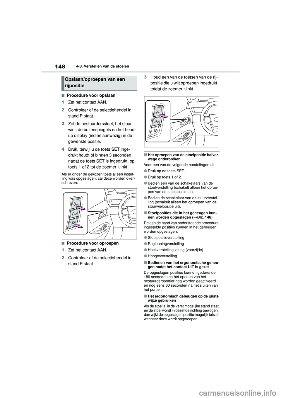 TOYOTA MIRAI 2022  Instructieboekje (in Dutch) 148
Handleiding_Europa_M62060_nl
4-3. Verstellen van de stoelen
■Procedure voor opslaan
1 Zet het contact AAN.
2 Controleer of de selectiehendel in 
stand P staat.
3 Zet de bestuurdersst oel, het st