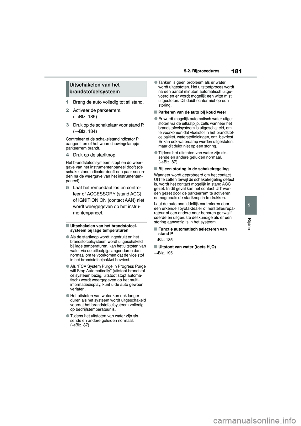 TOYOTA MIRAI 2022 Instructieboekje (in Dutch) 181
5
Handleiding_Europa_M62060_nl
5-2. Rijprocedures
Rijden
1Breng de auto volledig tot stilstand.
2 Activeer de parkeerrem.
(→Blz. 189)
3 Druk op de schakelaar voor stand P.
(→Blz. 184)
Contro TOYOTA MIRAI 2022 Instructieboekje (in Dutch) 181
5
Handleiding_Europa_M62060_nl
5-2. Rijprocedures
Rijden
1Breng de auto volledig tot stilstand.
2 Activeer de parkeerrem.
(→Blz. 189)
3 Druk op de schakelaar voor stand P.
(→Blz. 184)
Contro