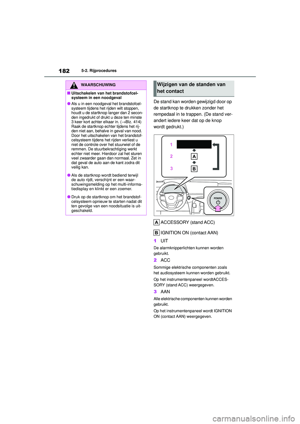 TOYOTA MIRAI 2022 Instructieboekje (in Dutch) 182
Handleiding_Europa_M62060_nl
5-2. Rijprocedures
De stand kan worden gewijzigd door op
de startknop te drukken zonder het
rempedaal in te trappen. (De stand ver-
andert iedere keer dat op de knop TOYOTA MIRAI 2022 Instructieboekje (in Dutch) 182
Handleiding_Europa_M62060_nl
5-2. Rijprocedures
De stand kan worden gewijzigd door op
de startknop te drukken zonder het
rempedaal in te trappen. (De stand ver-
andert iedere keer dat op de knop