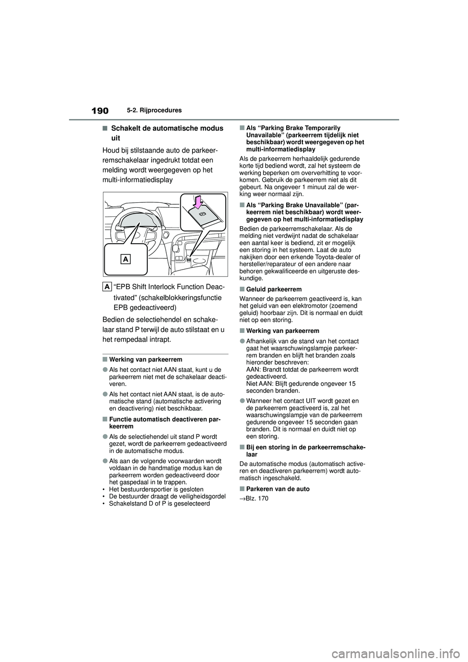 TOYOTA MIRAI 2022 Instructieboekje (in Dutch) 190
Handleiding_Europa_M62060_nl
5-2. Rijprocedures
■Schakelt de automatische modus
uit
Houd bij stilstaande auto de parkeer-
remschakelaar ingedrukt totdat een
melding wordt weergegeven op het
m TOYOTA MIRAI 2022 Instructieboekje (in Dutch) 190
Handleiding_Europa_M62060_nl
5-2. Rijprocedures
■Schakelt de automatische modus
uit
Houd bij stilstaande auto de parkeer-
remschakelaar ingedrukt totdat een
melding wordt weergegeven op het
m