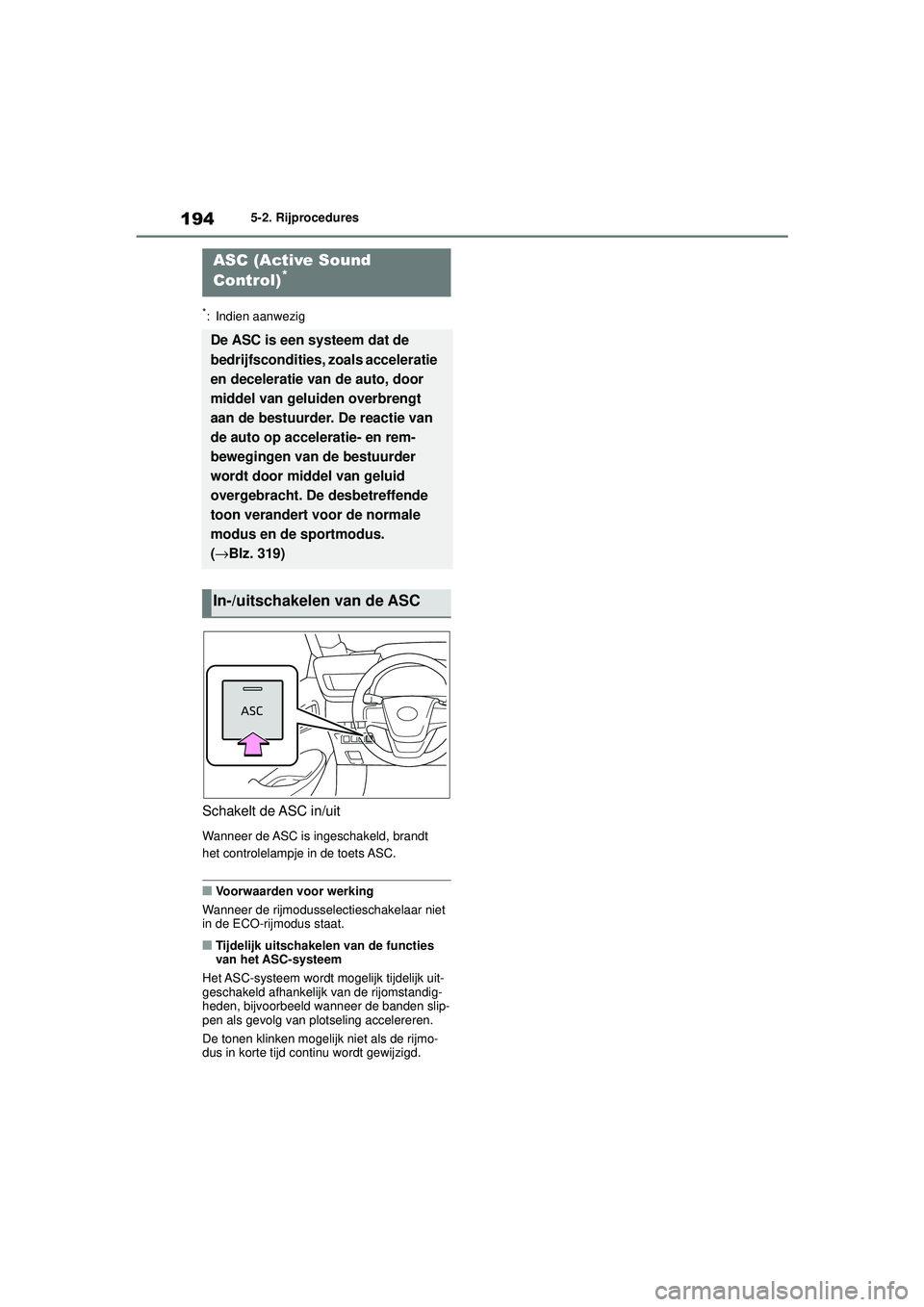 TOYOTA MIRAI 2022 Instructieboekje (in Dutch) 194
Handleiding_Europa_M62060_nl
5-2. Rijprocedures
*: Indien aanwezig
Schakelt de ASC in/uit
Wanneer de ASC is ingeschakeld, brandt
het controlelampje in de toets ASC.
■Voorwaarden voor werking
Wa TOYOTA MIRAI 2022 Instructieboekje (in Dutch) 194
Handleiding_Europa_M62060_nl
5-2. Rijprocedures
*: Indien aanwezig
Schakelt de ASC in/uit
Wanneer de ASC is ingeschakeld, brandt
het controlelampje in de toets ASC.
■Voorwaarden voor werking
Wa