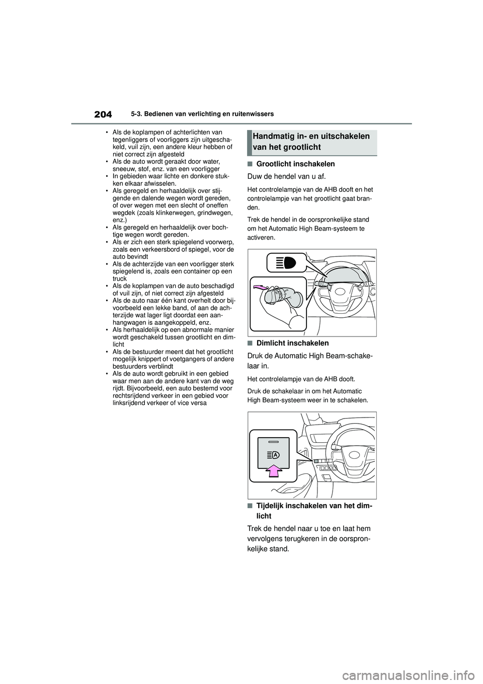 TOYOTA MIRAI 2022 Instructieboekje (in Dutch) 204
Handleiding_Europa_M62060_nl
5-3. Bedienen van verlichting en ruitenwissers
• Als de koplampen of achterlichten van tegenliggers of voorli ggers zijn uitgescha-
keld, vuil zijn, een andere kleu TOYOTA MIRAI 2022 Instructieboekje (in Dutch) 204
Handleiding_Europa_M62060_nl
5-3. Bedienen van verlichting en ruitenwissers
• Als de koplampen of achterlichten van tegenliggers of voorli ggers zijn uitgescha-
keld, vuil zijn, een andere kleu