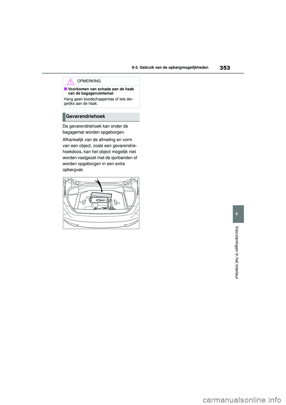 TOYOTA MIRAI 2022  Instructieboekje (in Dutch) 353
6
Handleiding_Europa_M62060_nl
6-3. Gebruik van de opbergmogelijkheden
Voorzieningen in het interieur
De gevarendriehoek kan onder de 
bagagemat worden opgeborgen.
Afhankelijk van de afmeting en v