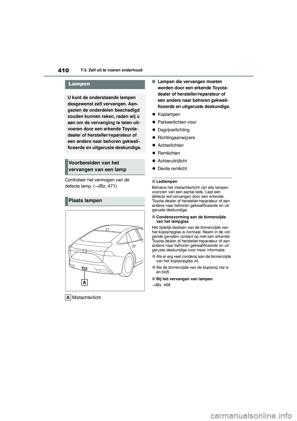 TOYOTA MIRAI 2022 Instructieboekje (in Dutch) 410
Handleiding_Europa_M62060_nl
7-3. Zelf uit te voeren onderhoud
Controleer het vermogen van de
defecte lamp. (→Blz. 471)
Mistachterlicht
■Lampen die vervangen moeten
worden door een erkende T TOYOTA MIRAI 2022 Instructieboekje (in Dutch) 410
Handleiding_Europa_M62060_nl
7-3. Zelf uit te voeren onderhoud
Controleer het vermogen van de
defecte lamp. (→Blz. 471)
Mistachterlicht
■Lampen die vervangen moeten
worden door een erkende T
