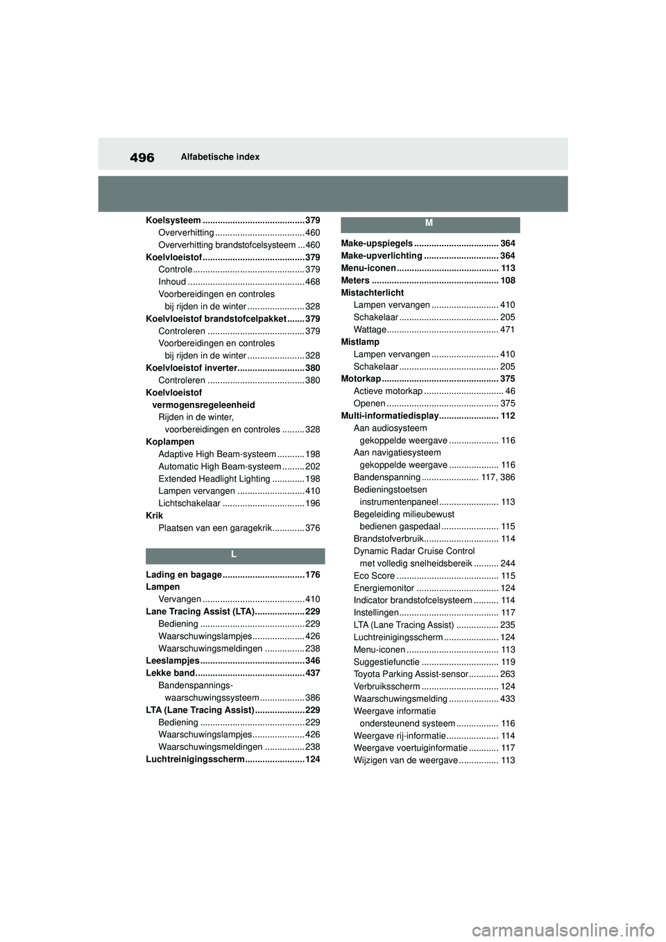 TOYOTA MIRAI 2022 Instructieboekje (in Dutch) 496
Handleiding_Europa_M62060_nl
Alfabetische index
Koelsysteem ......................................... 379 Oververhitting .................................... 460
Oververhitting brandstofcelsysteem TOYOTA MIRAI 2022 Instructieboekje (in Dutch) 496
Handleiding_Europa_M62060_nl
Alfabetische index
Koelsysteem ......................................... 379 Oververhitting .................................... 460
Oververhitting brandstofcelsysteem