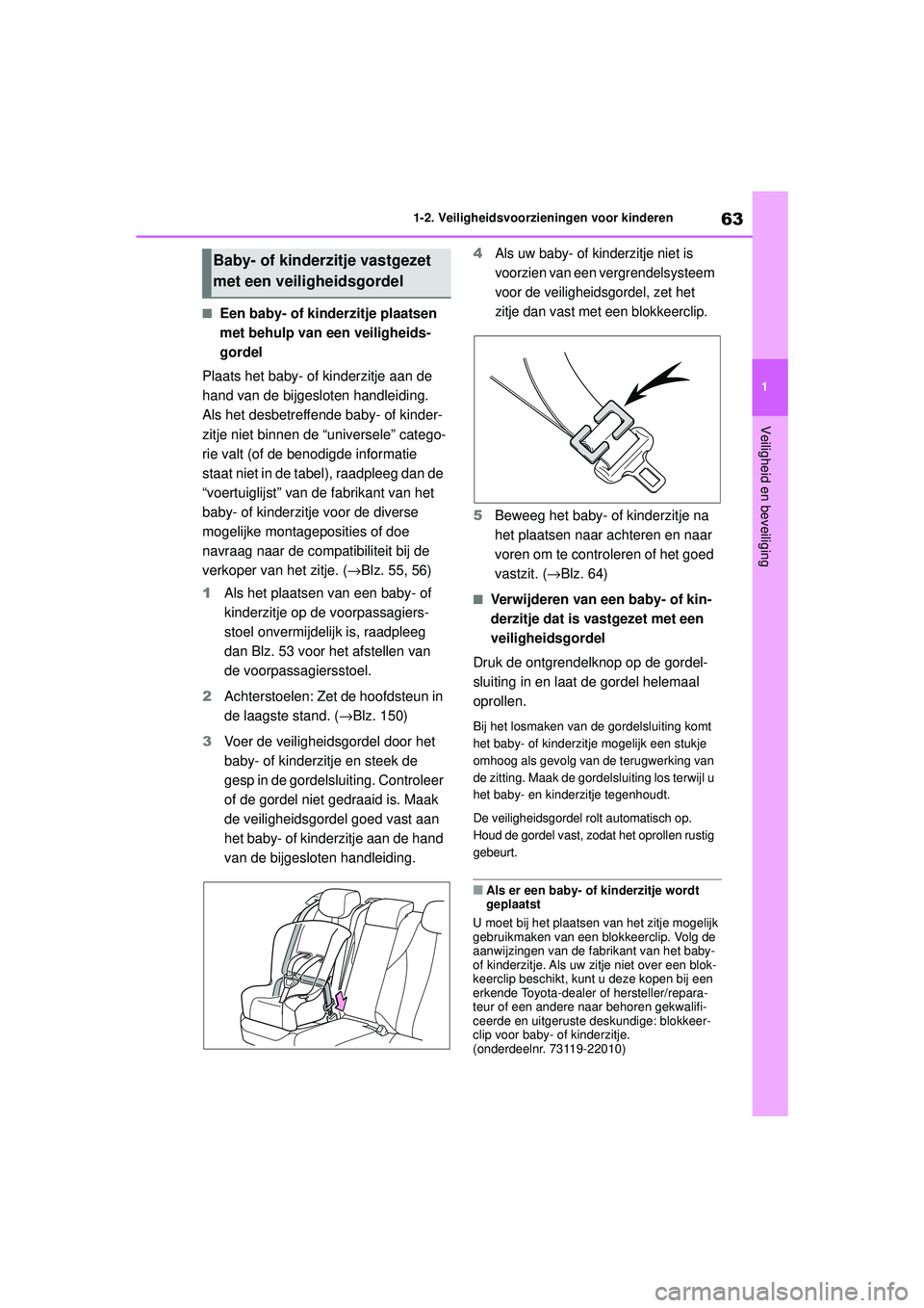 TOYOTA MIRAI 2022  Instructieboekje (in Dutch) 63
1
Handleiding_Europa_M62060_nl
1-2. Veiligheidsvoorzieningen voor kinderen
Veiligheid en beveiliging
■Een baby- of kinderzitje plaatsen 
met behulp van een veiligheids-
gordel
Plaats het baby- of