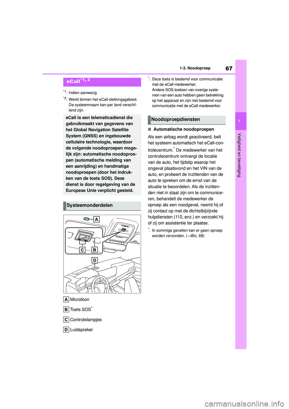 TOYOTA MIRAI 2022  Instructieboekje (in Dutch) 67
1
Handleiding_Europa_M62060_nl
1-3. Noodoproep
Veiligheid en beveiliging
1-3.Noodoproep
*1: Indien aanwezig
*2: Werkt binnen het eCall-dekkingsgebied. De systeemnaam kan per land verschil-
lend zij