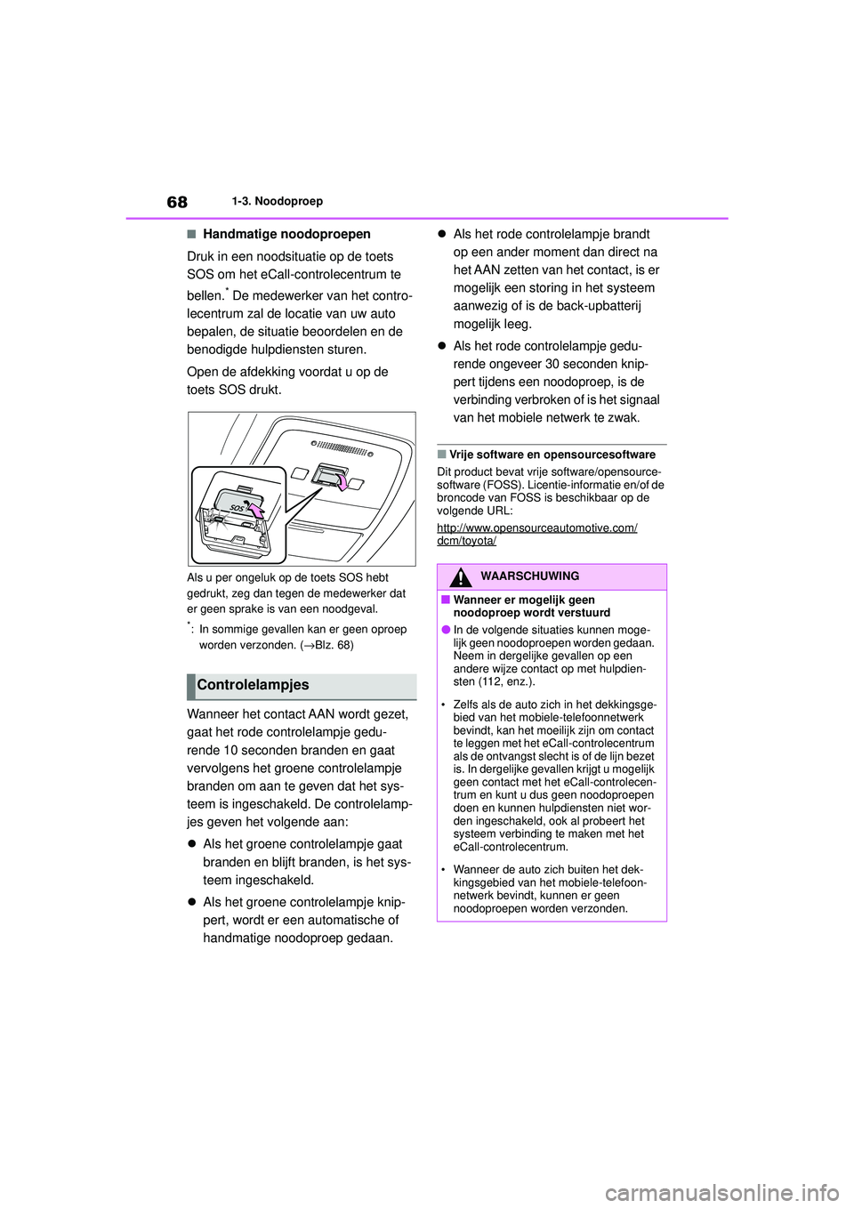 TOYOTA MIRAI 2022 Instructieboekje (in Dutch) 68
Handleiding_Europa_M62060_nl
1-3. Noodoproep
■Handmatige noodoproepen
Druk in een noodsituatie op de toets
SOS om het eCall-controlecentrum te
bellen.
* De medewerker van het contro-
lecentrum TOYOTA MIRAI 2022 Instructieboekje (in Dutch) 68
Handleiding_Europa_M62060_nl
1-3. Noodoproep
■Handmatige noodoproepen
Druk in een noodsituatie op de toets
SOS om het eCall-controlecentrum te
bellen.
* De medewerker van het contro-
lecentrum
