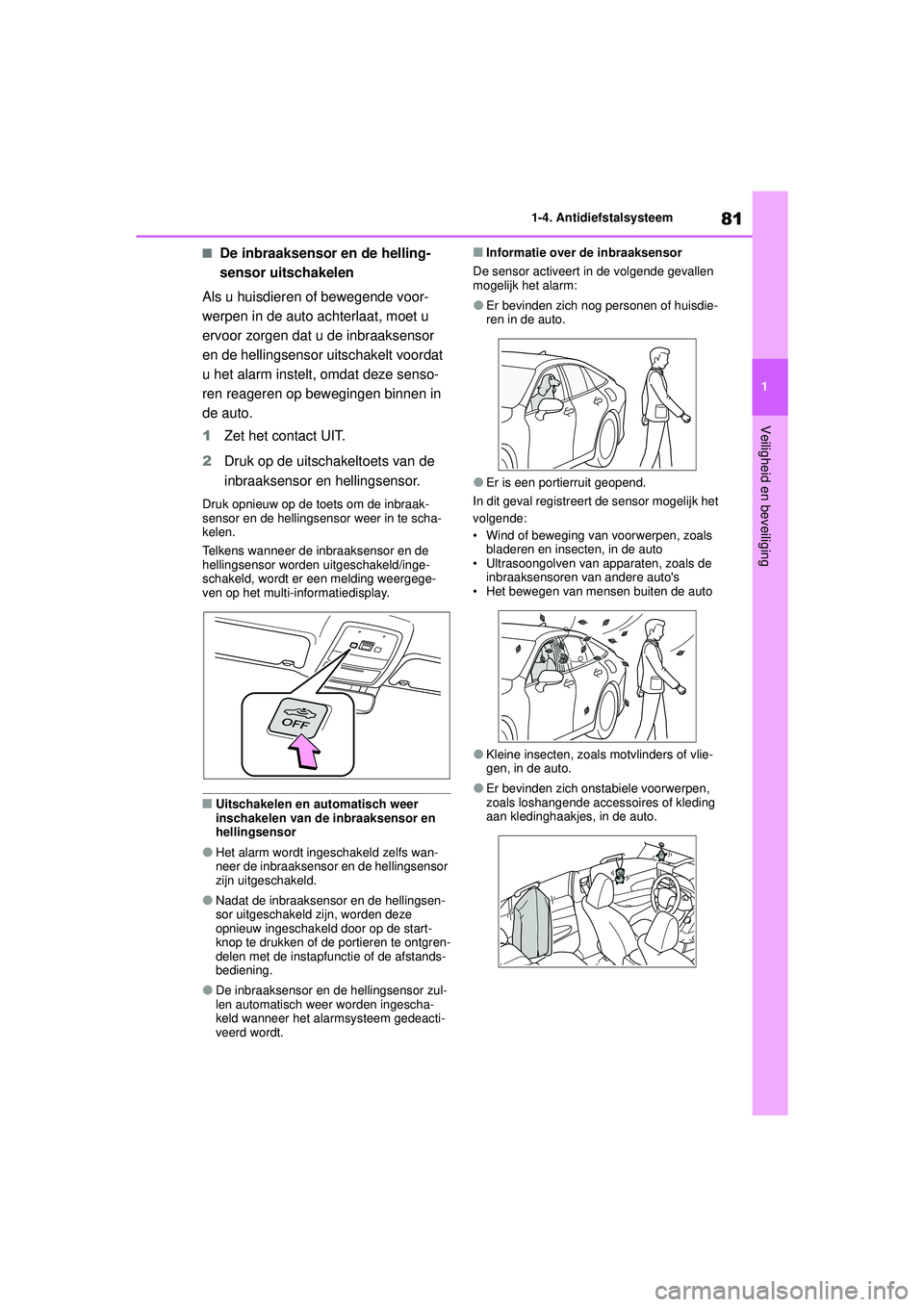 TOYOTA MIRAI 2022  Instructieboekje (in Dutch) 81
1
Handleiding_Europa_M62060_nl
1-4. Antidiefstalsysteem
Veiligheid en beveiliging
■De inbraaksensor en de helling-
sensor uitschakelen
Als u huisdieren of bewegende voor-
werpen in de auto  achte