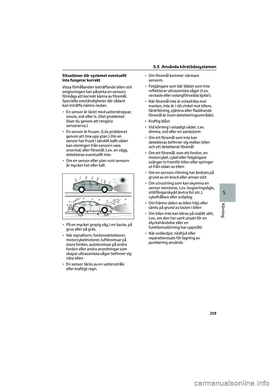 TOYOTA MIRAI 2022 Bruksanvisningar (in Swedish) Situationer där systemet eventuellt
inte fungerar korrekt
Vissa förhållanden beträffande bilen och
omgivningen kan påverka en sensors
förmåga att korrekt känna av föremål.
Speciella omständ TOYOTA MIRAI 2022 Bruksanvisningar (in Swedish) Situationer där systemet eventuellt
inte fungerar korrekt
Vissa förhållanden beträffande bilen och
omgivningen kan påverka en sensors
förmåga att korrekt känna av föremål.
Speciella omständ