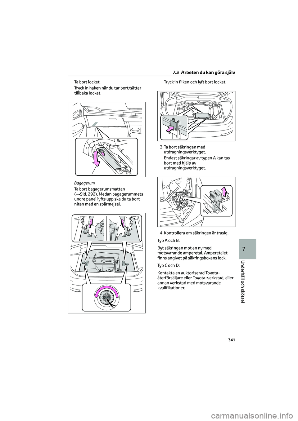 TOYOTA MIRAI 2022  Bruksanvisningar (in Swedish) Ta bort locket.
Tryck in haken när du tar bort/sätter
tillbaka locket.
Bagagerum
Ta bort bagagerumsmattan
(→Sid. 292). Medan bagagerummets
undre panel lyfts upp ska du ta bort
niten med en spårme